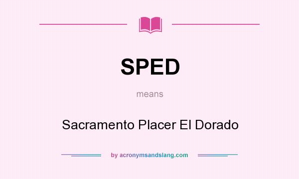 What does SPED mean? It stands for Sacramento Placer El Dorado