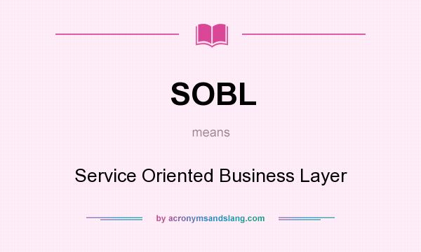 What does SOBL mean? It stands for Service Oriented Business Layer