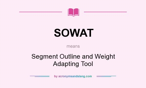 What does SOWAT mean? It stands for Segment Outline and Weight Adapting Tool