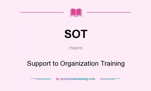 What does SOT mean? It stands for Support to Organization Training