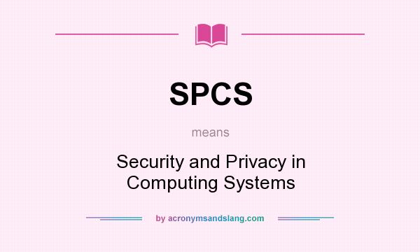 What does SPCS mean? It stands for Security and Privacy in Computing Systems