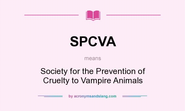 What does SPCVA mean? It stands for Society for the Prevention of Cruelty to Vampire Animals