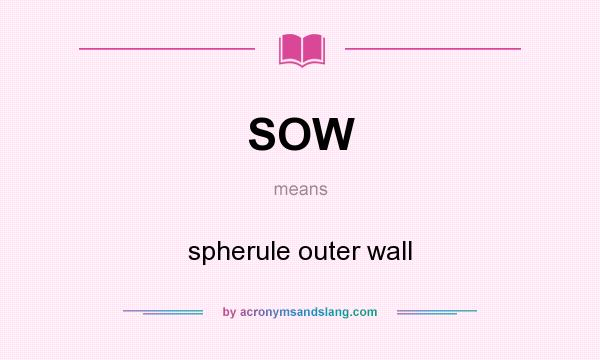 What does SOW mean? It stands for spherule outer wall