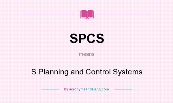 What does SPCS mean? It stands for S Planning and Control Systems
