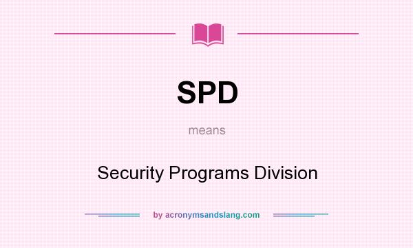 What does SPD mean? It stands for Security Programs Division