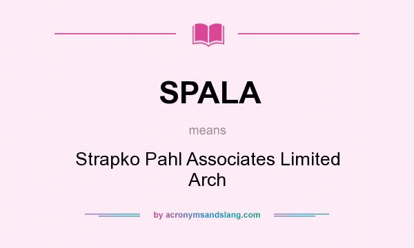 What does SPALA mean? It stands for Strapko Pahl Associates Limited Arch