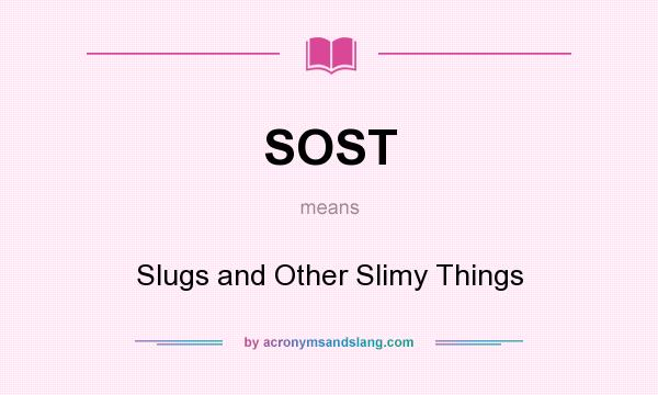 What does SOST mean? It stands for Slugs and Other Slimy Things