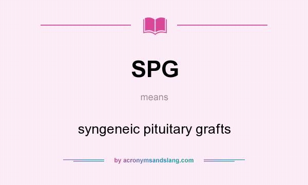 What does SPG mean? It stands for syngeneic pituitary grafts