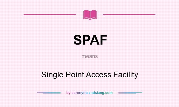 What does SPAF mean? It stands for Single Point Access Facility