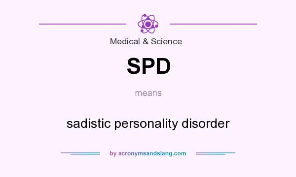 What does SPD mean? It stands for sadistic personality disorder