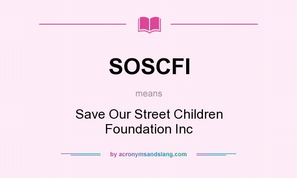 What does SOSCFI mean? It stands for Save Our Street Children Foundation Inc
