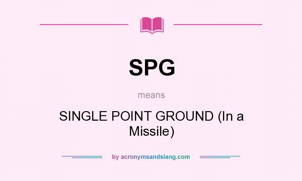 What does SPG mean? It stands for SINGLE POINT GROUND (In a Missile)