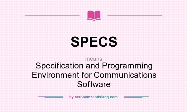 What does SPECS mean? It stands for Specification and Programming Environment for Communications Software