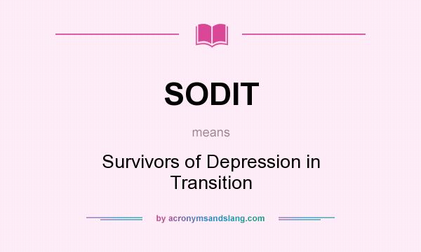 What does SODIT mean? It stands for Survivors of Depression in Transition