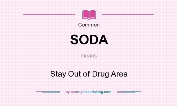 What does SODA mean? It stands for Stay Out of Drug Area