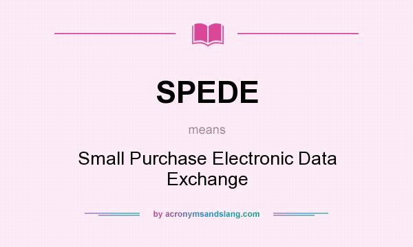 What does SPEDE mean? It stands for Small Purchase Electronic Data Exchange