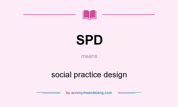What does SPD mean? It stands for social practice design