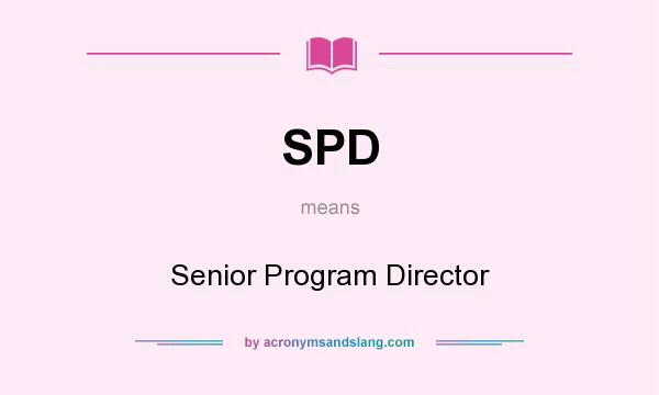 What does SPD mean? It stands for Senior Program Director