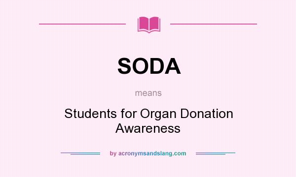 What does SODA mean? It stands for Students for Organ Donation Awareness
