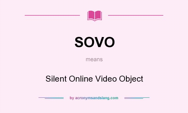 What does SOVO mean? It stands for Silent Online Video Object