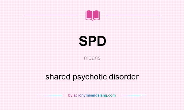 What does SPD mean? It stands for shared psychotic disorder