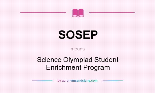 What does SOSEP mean? It stands for Science Olympiad Student Enrichment Program
