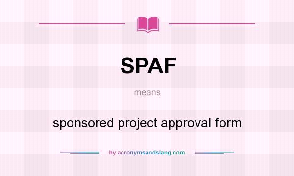 What does SPAF mean? It stands for sponsored project approval form