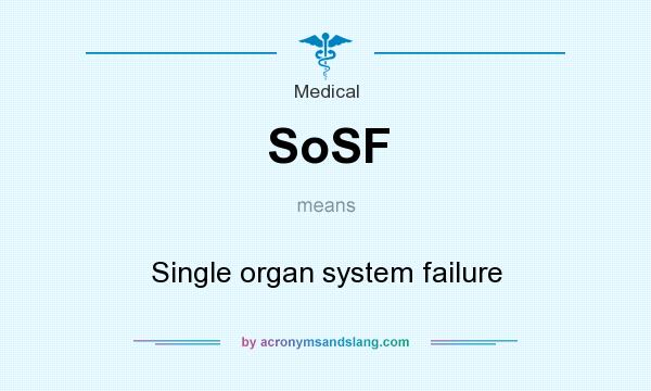 What does SoSF mean? It stands for Single organ system failure