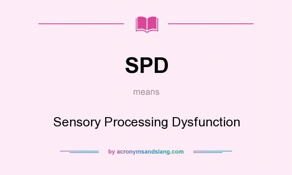 What does SPD mean? It stands for Sensory Processing Dysfunction
