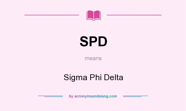 What does SPD mean? It stands for Sigma Phi Delta