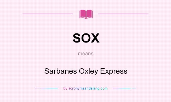 What does SOX mean? It stands for Sarbanes Oxley Express