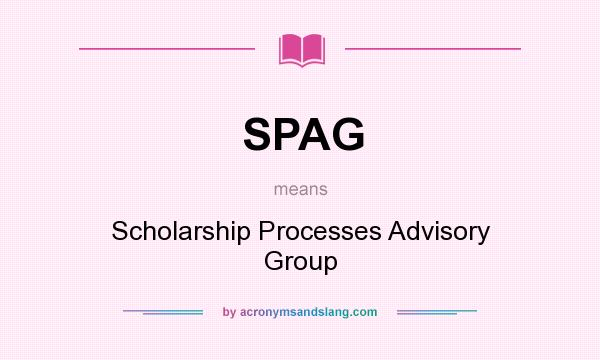 What does SPAG mean? It stands for Scholarship Processes Advisory Group