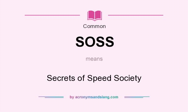 What does SOSS mean? It stands for Secrets of Speed Society