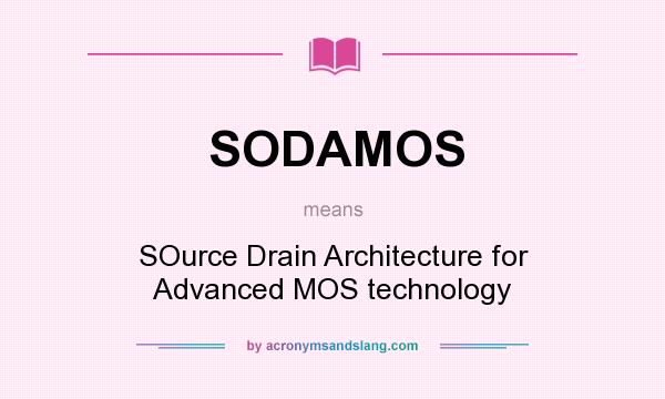 What does SODAMOS mean? It stands for SOurce Drain Architecture for Advanced MOS technology