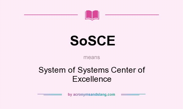 What does SoSCE mean? It stands for System of Systems Center of Excellence