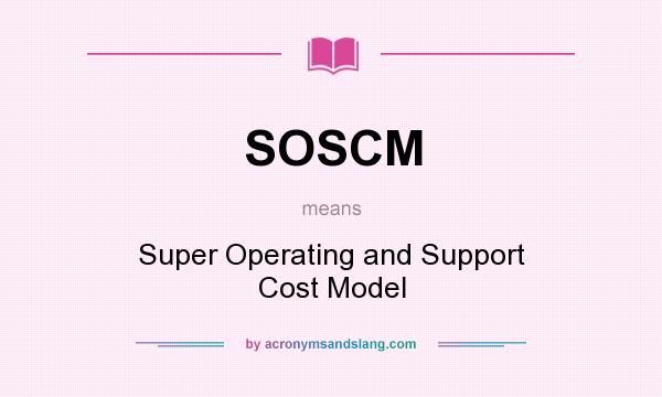 What does SOSCM mean? It stands for Super Operating and Support Cost Model