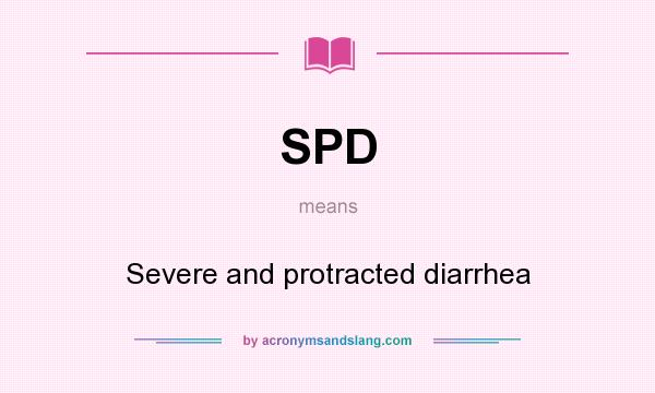 What does SPD mean? It stands for Severe and protracted diarrhea