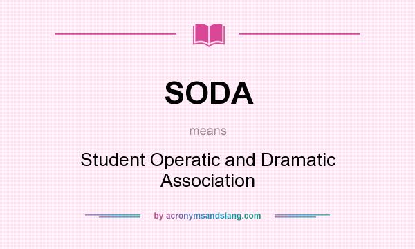 What does SODA mean? It stands for Student Operatic and Dramatic Association