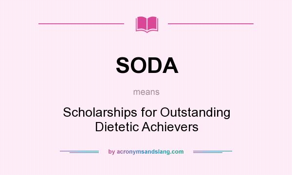 What does SODA mean? It stands for Scholarships for Outstanding Dietetic Achievers