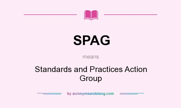 What does SPAG mean? It stands for Standards and Practices Action Group