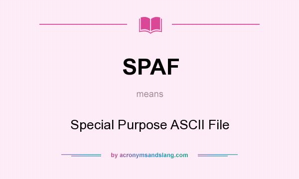 What does SPAF mean? It stands for Special Purpose ASCII File