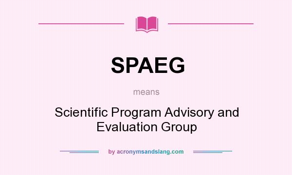 What does SPAEG mean? It stands for Scientific Program Advisory and Evaluation Group
