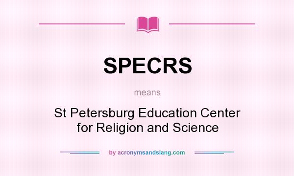 What does SPECRS mean? It stands for St Petersburg Education Center for Religion and Science