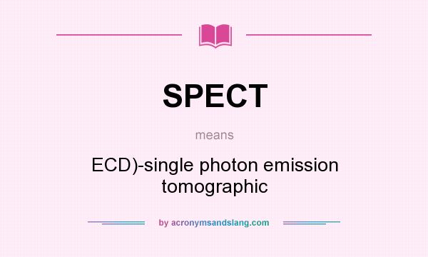 What does SPECT mean? It stands for ECD)-single photon emission tomographic