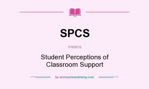 What does SPCS mean? It stands for Student Perceptions of Classroom Support