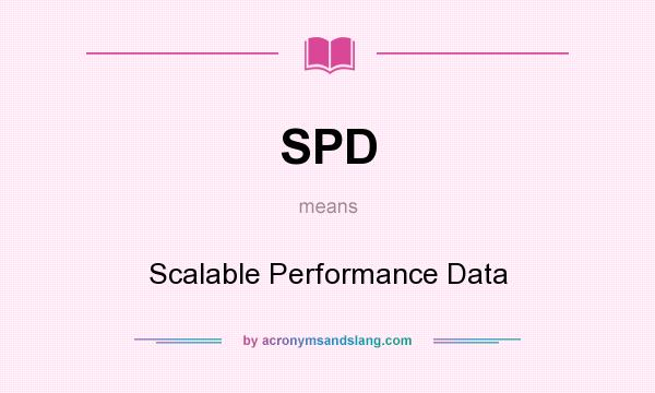 What does SPD mean? It stands for Scalable Performance Data