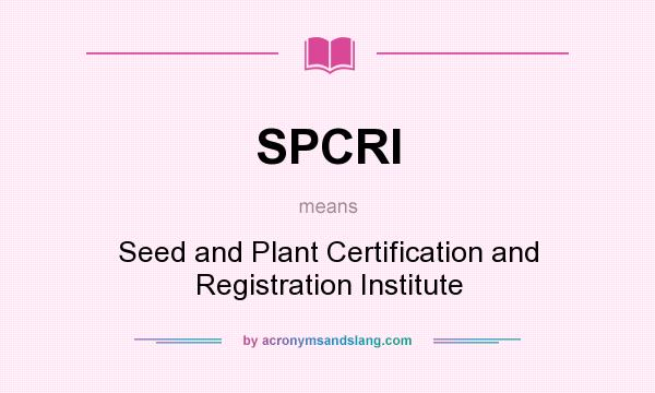 What does SPCRI mean? It stands for Seed and Plant Certification and Registration Institute