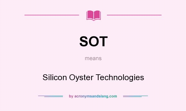 What does SOT mean? It stands for Silicon Oyster Technologies