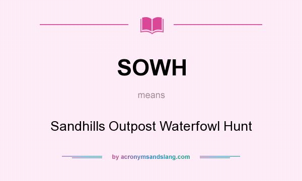 What does SOWH mean? It stands for Sandhills Outpost Waterfowl Hunt