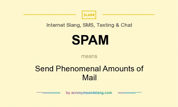 What does SPAM mean? It stands for Send Phenomenal Amounts of Mail